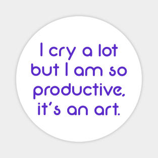 I cry a lot but I am so productive, it's an art (purple) Magnet